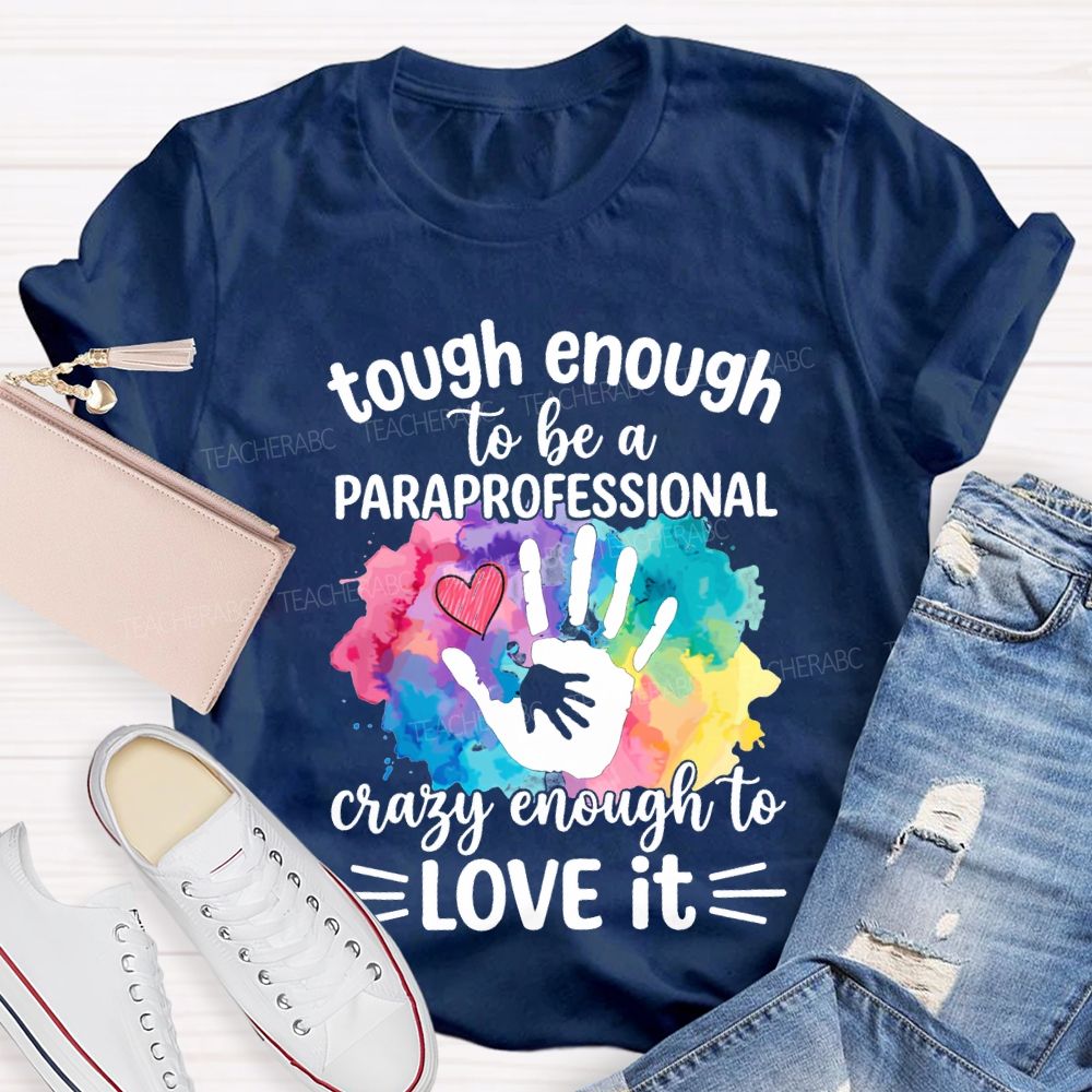 Tough Enough To Be A Paraprofessional Crazy Enough To Love It T-shirt