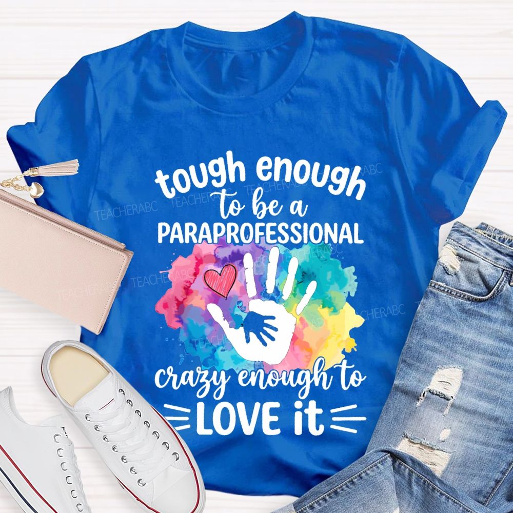 Tough Enough To Be A Paraprofessional Crazy Enough To Love It T-shirt