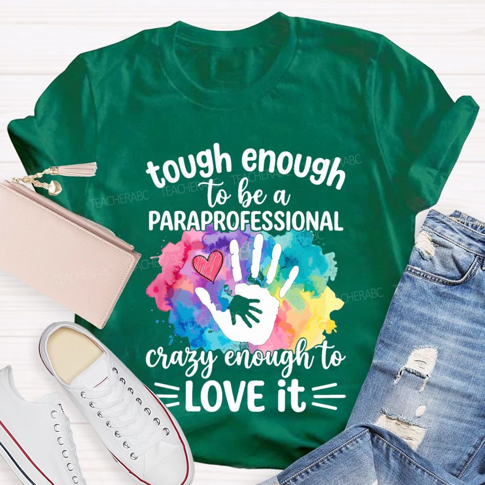 Tough Enough To Be A Paraprofessional Crazy Enough To Love It T-shirt
