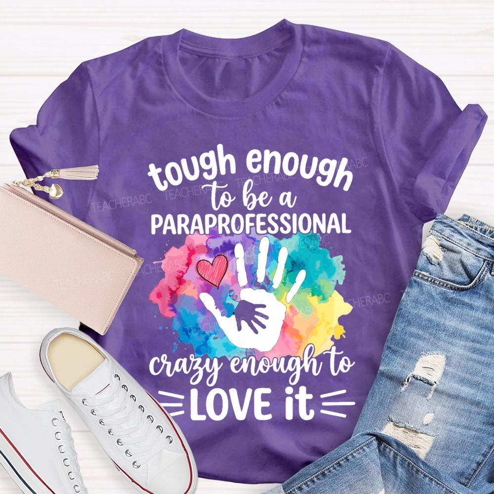 Tough Enough To Be A Paraprofessional Crazy Enough To Love It T-shirt