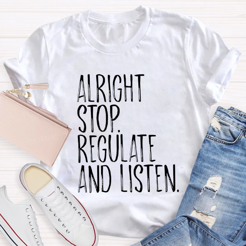 Alright Stop Regulate And Listen Teacher T-shirt