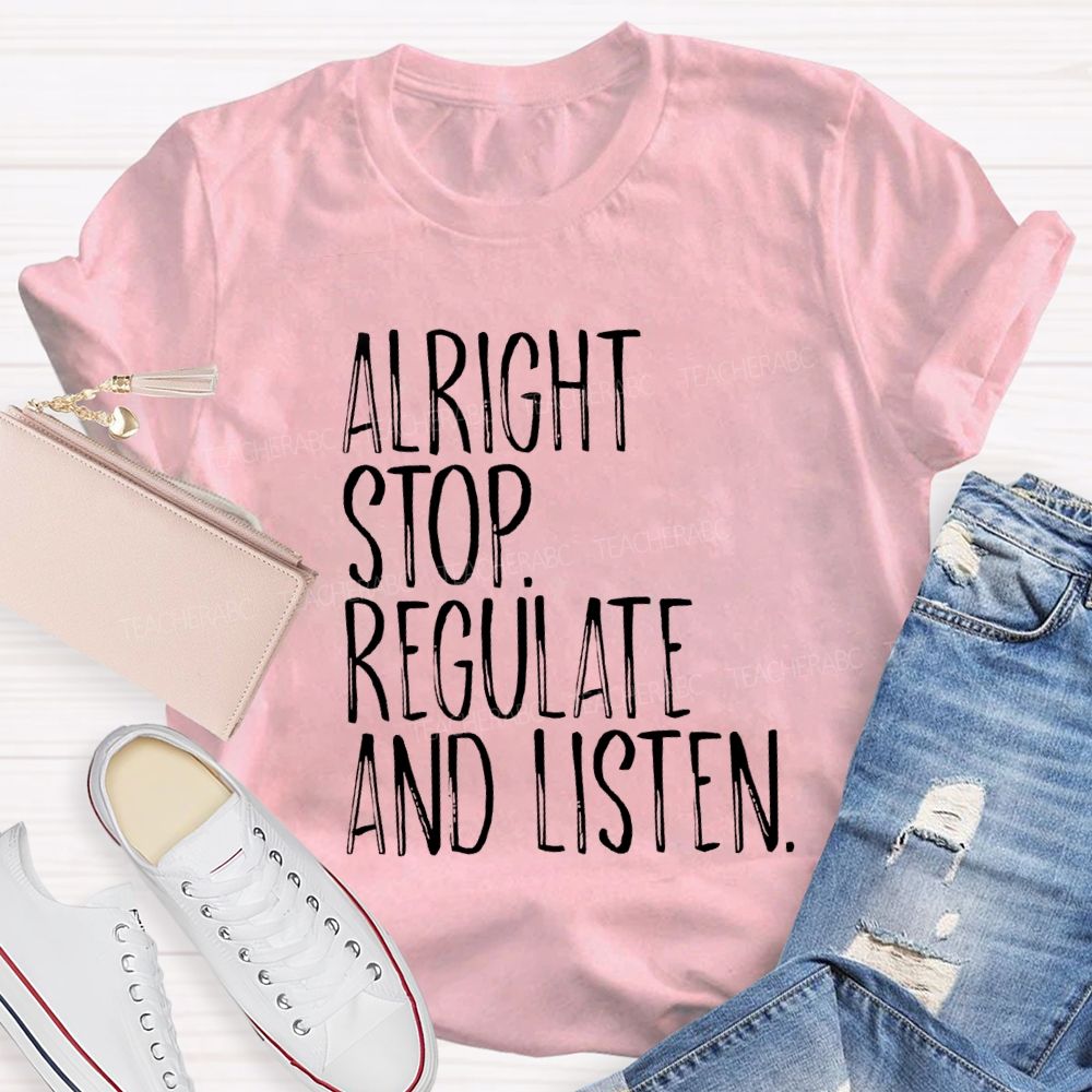 Alright Stop Regulate And Listen Teacher T-shirt