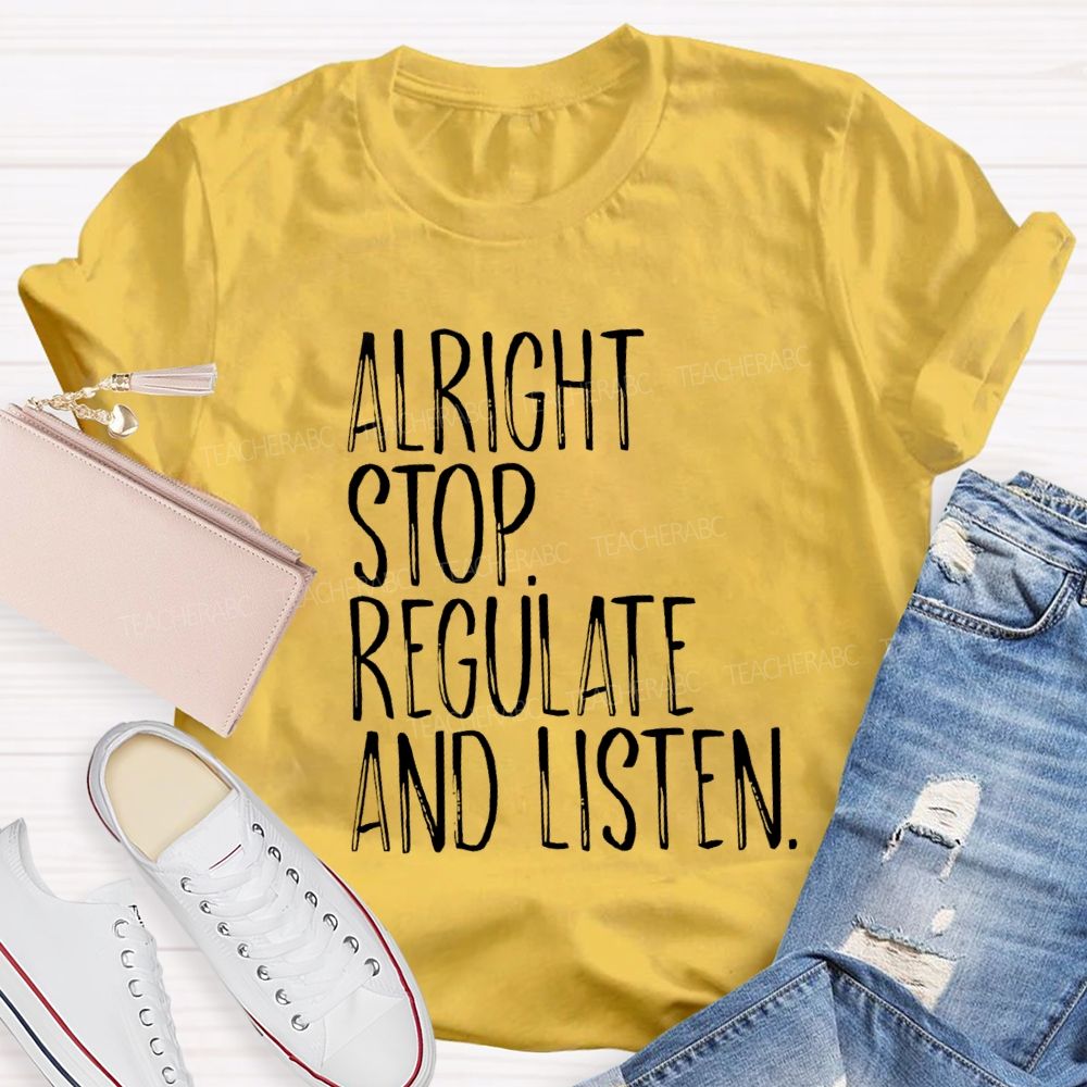 Alright Stop Regulate And Listen Teacher T-shirt