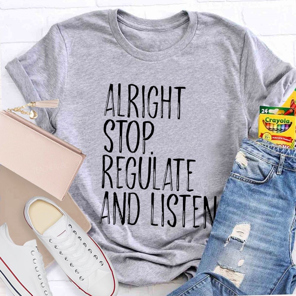 Alright Stop Regulate And Listen Teacher T-shirt