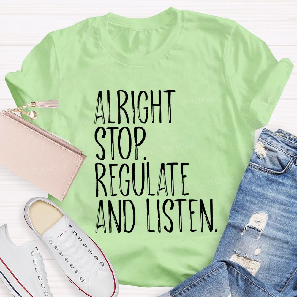 Alright Stop Regulate And Listen Teacher T-shirt