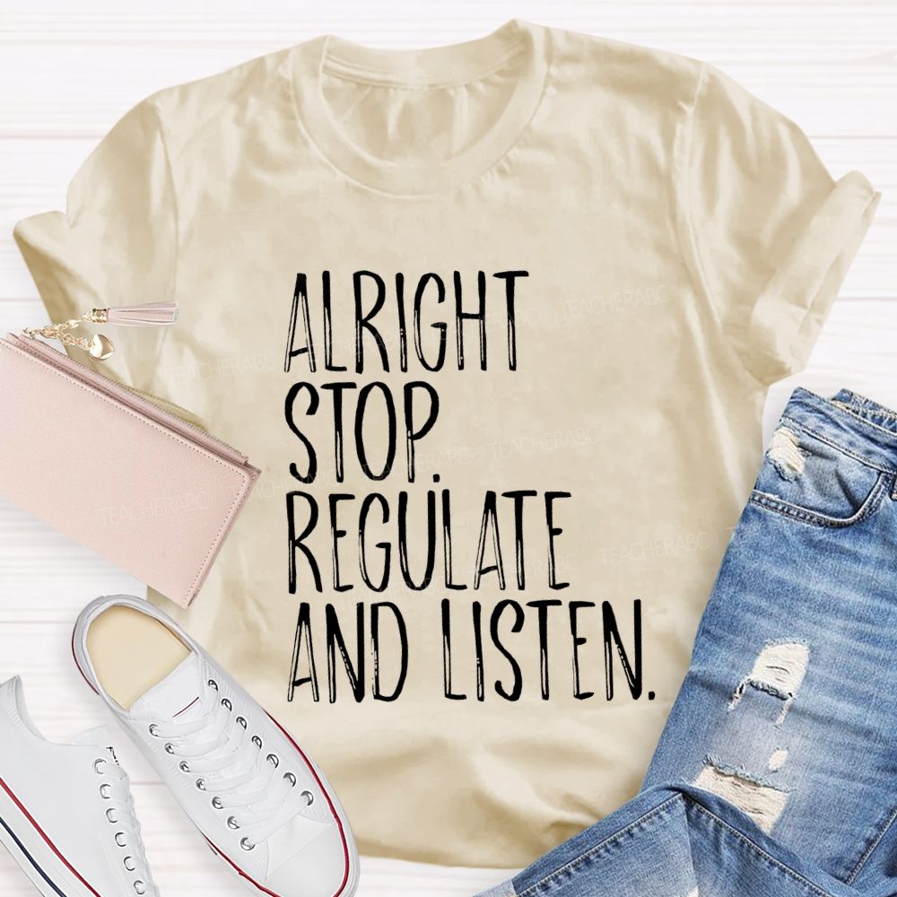Alright Stop Regulate And Listen Teacher T-shirt