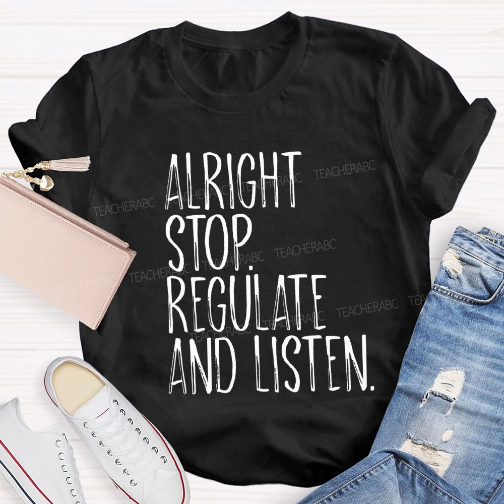 Alright Stop Regulate And Listen Teacher T-shirt