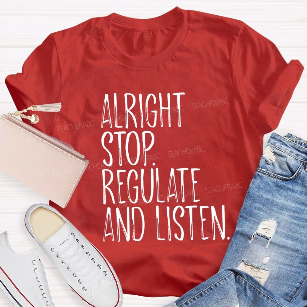 Alright Stop Regulate And Listen Teacher T-shirt
