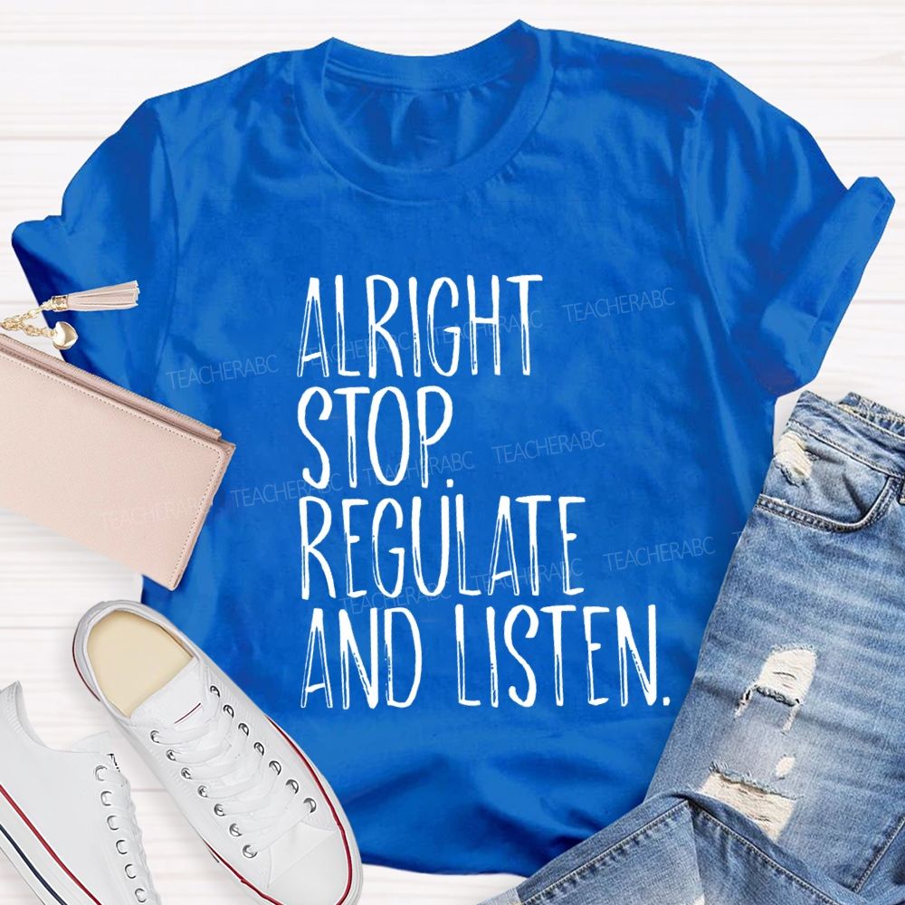 Alright Stop Regulate And Listen Teacher T-shirt