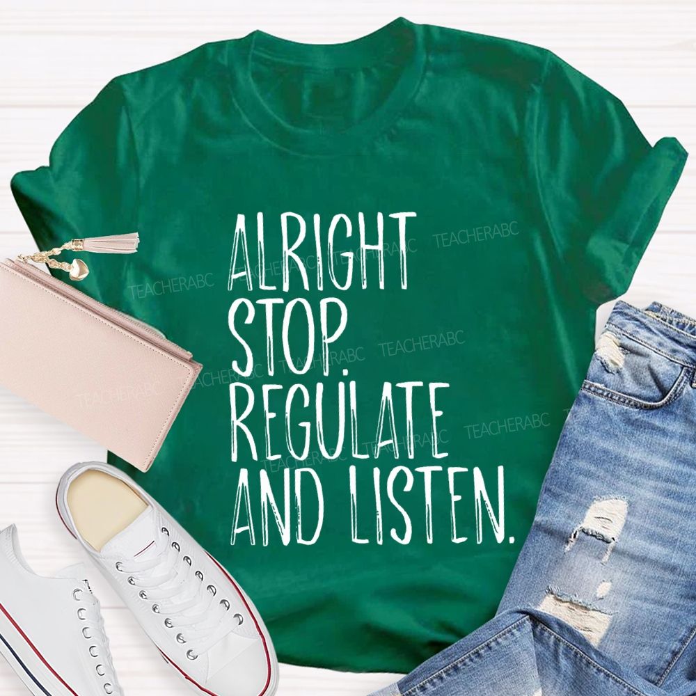 Alright Stop Regulate And Listen Teacher T-shirt