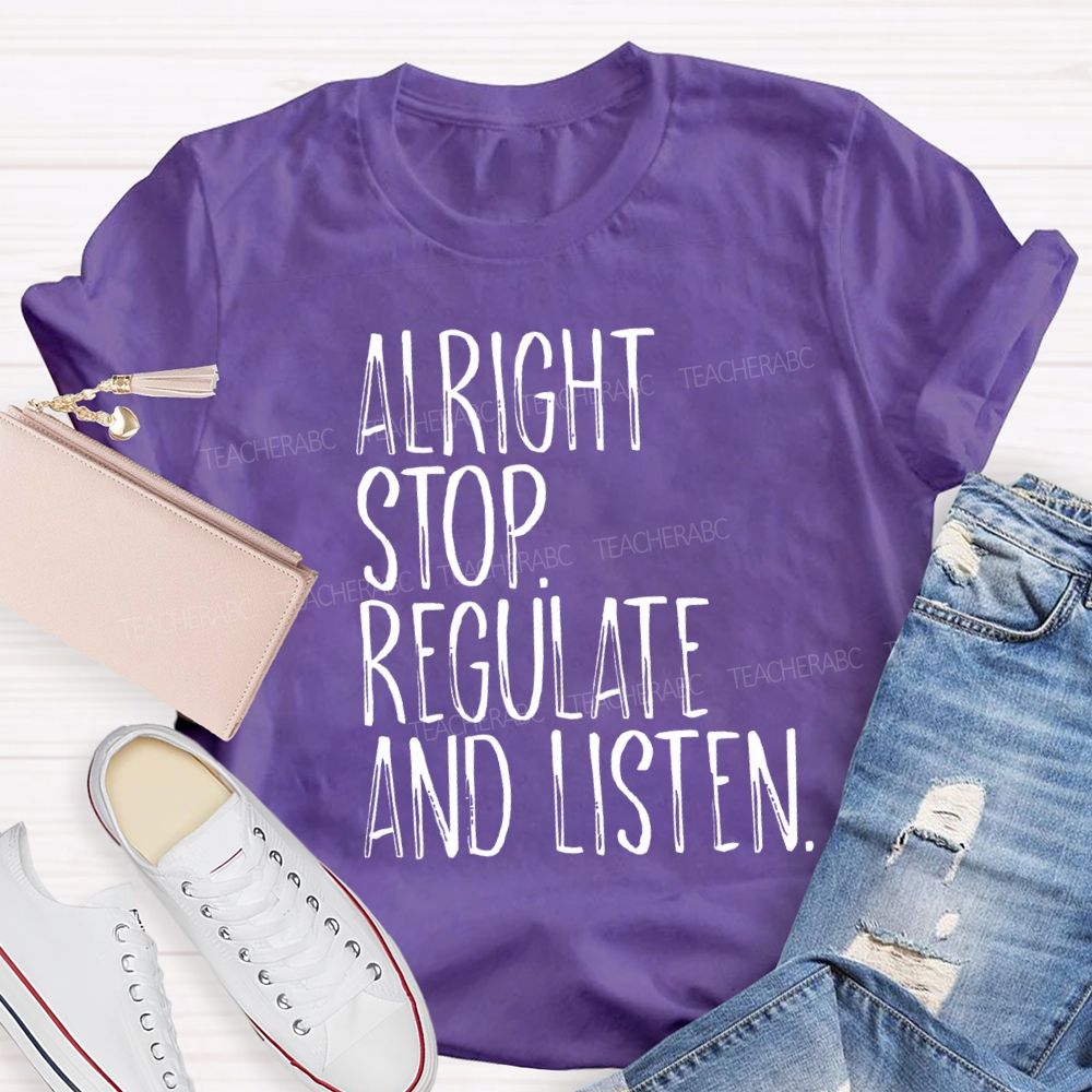 Alright Stop Regulate And Listen Teacher T-shirt