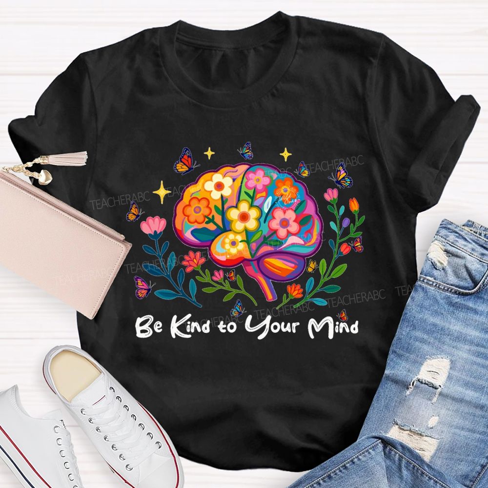 Be Kind To Your Mind Butterflies And Flowers Teacher T-shirt