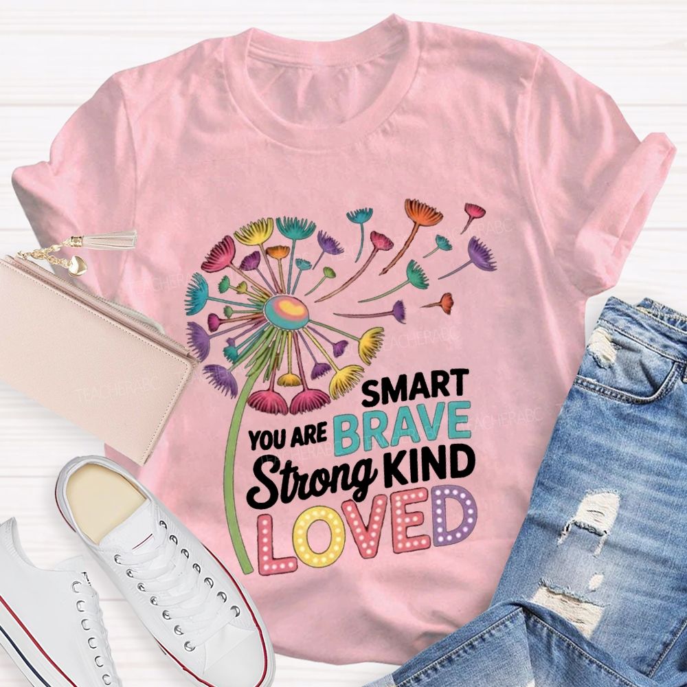 You Are Smart Brave Strong Kind Loved Like Dandelions Scattered By The Wind T-shirt