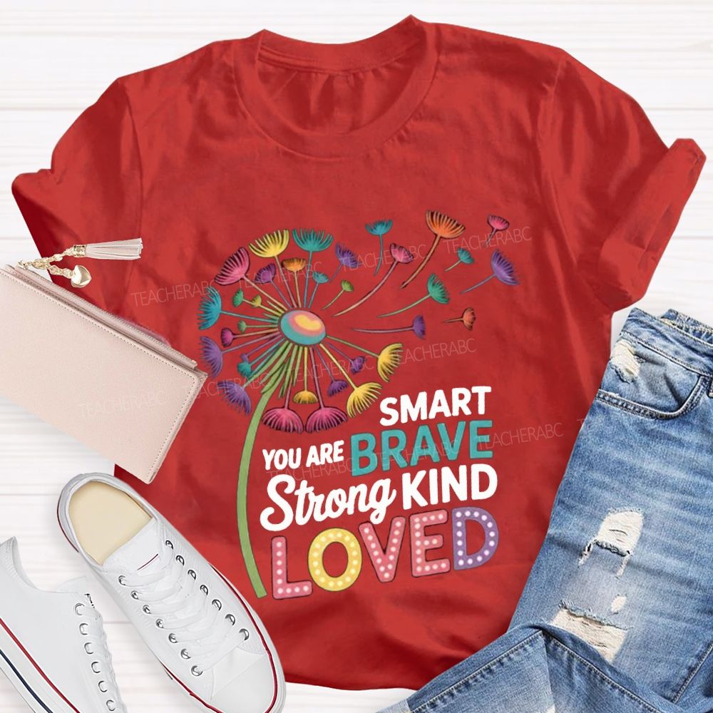 You Are Smart Brave Strong Kind Loved Like Dandelions Scattered By The Wind T-shirt