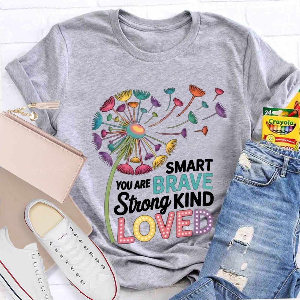You Are Smart Brave Strong Kind Loved Like Dandelions Scattered By The Wind T-shirt