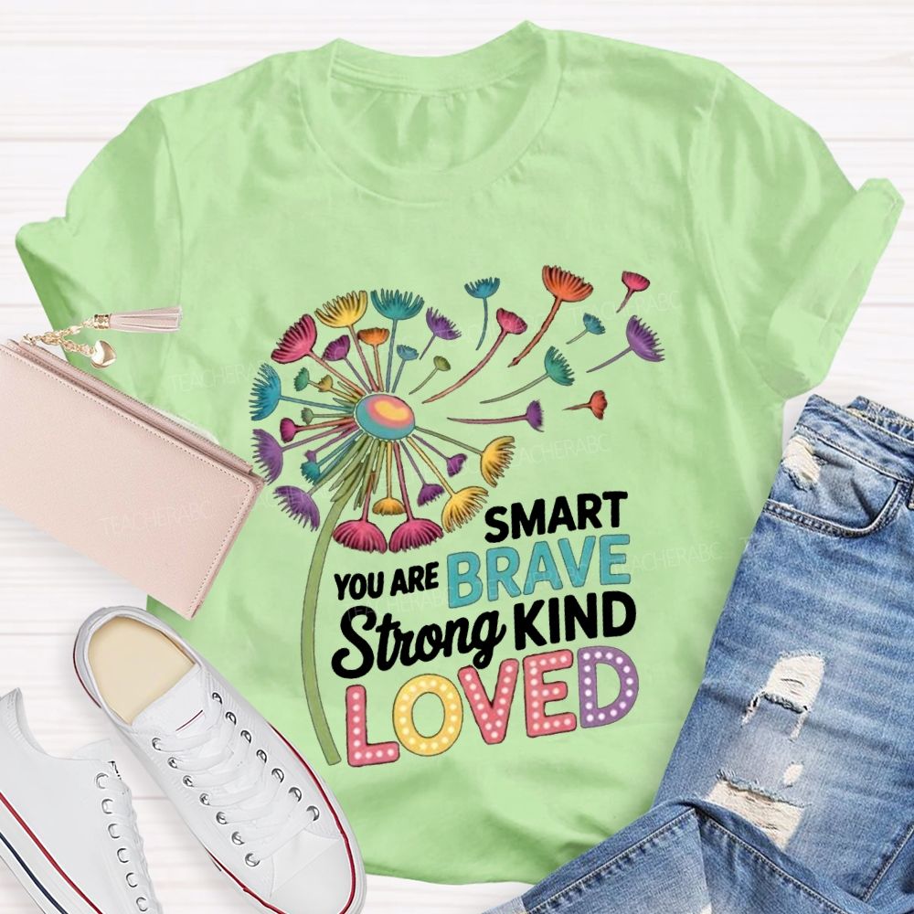 You Are Smart Brave Strong Kind Loved Like Dandelions Scattered By The Wind T-shirt