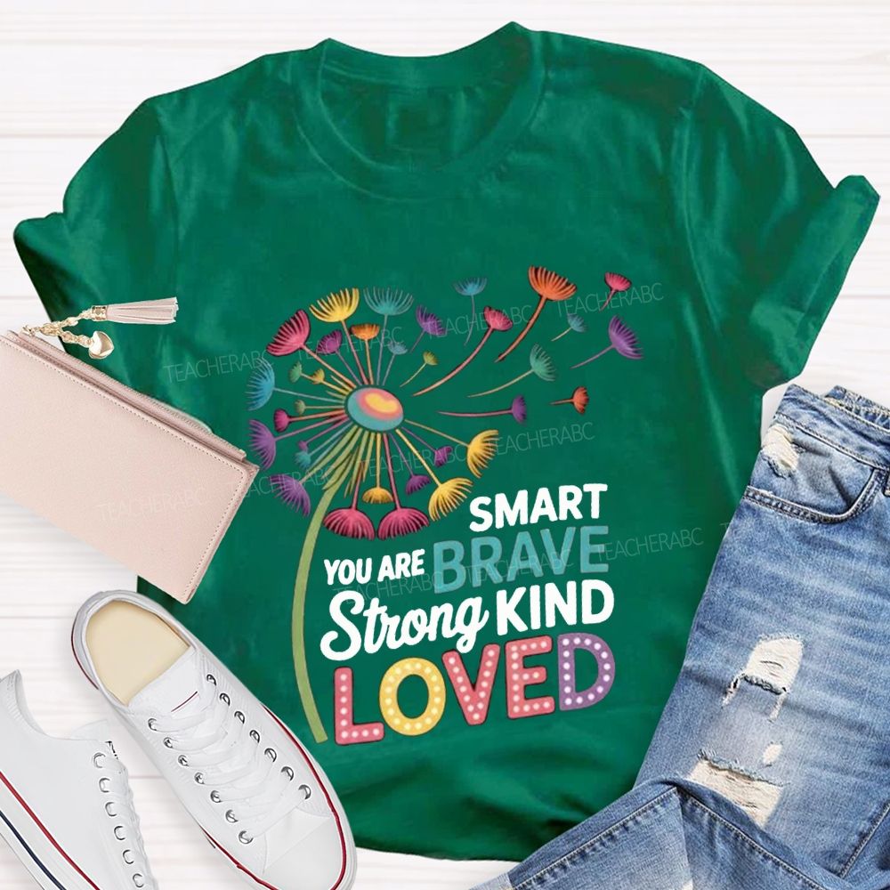 You Are Smart Brave Strong Kind Loved Like Dandelions Scattered By The Wind T-shirt