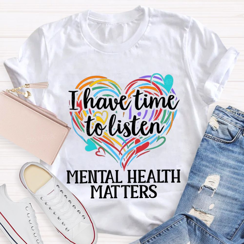I Have Time To Listen Mental Health Matters Teacher T-shirt