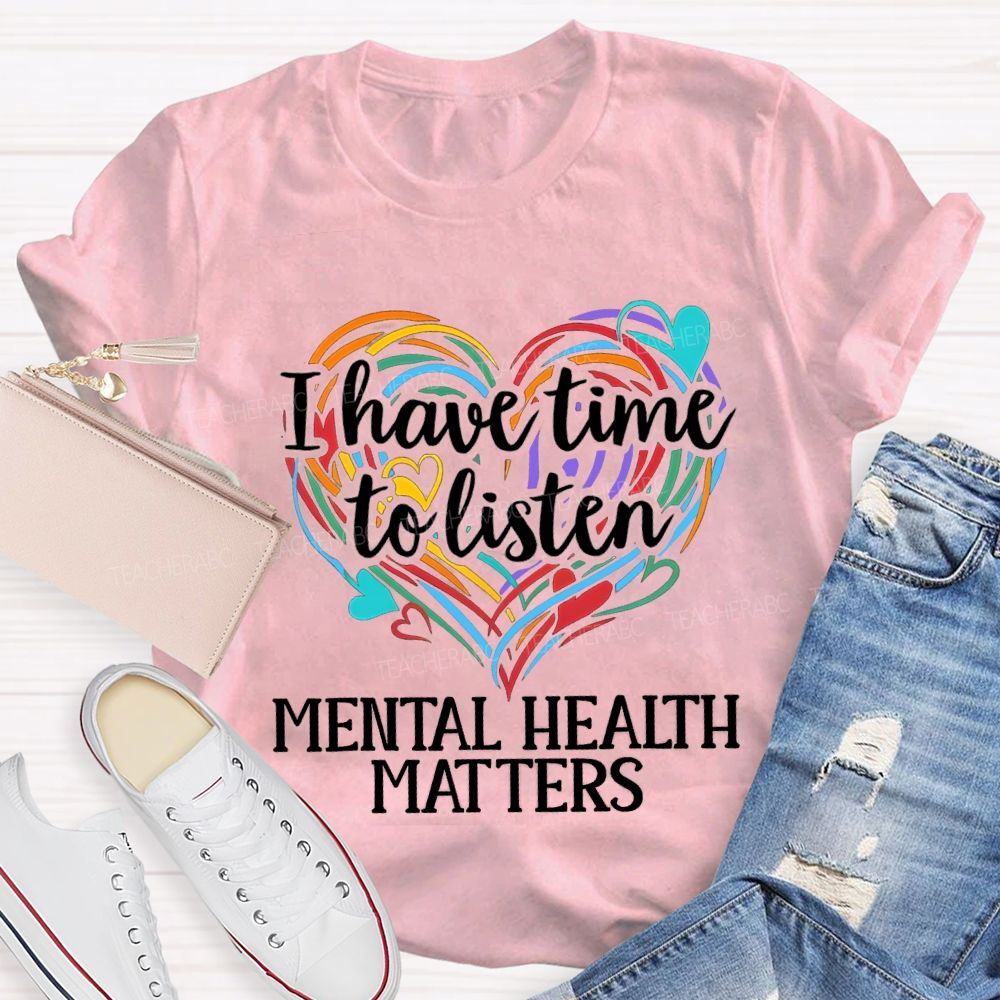 I Have Time To Listen Mental Health Matters Teacher T-shirt