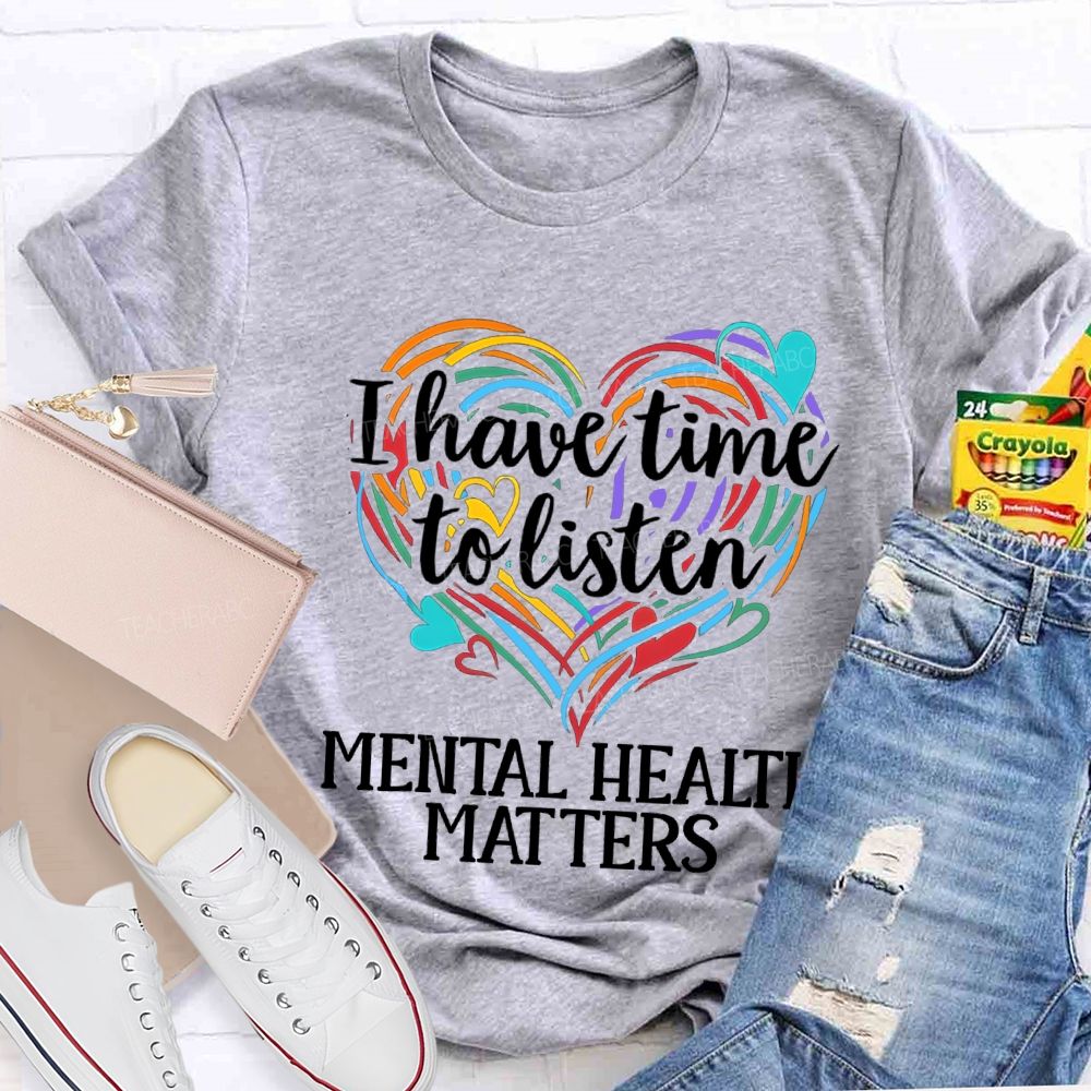 I Have Time To Listen Mental Health Matters Teacher T-shirt