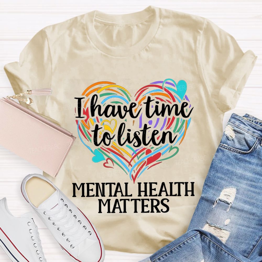I Have Time To Listen Mental Health Matters Teacher T-shirt