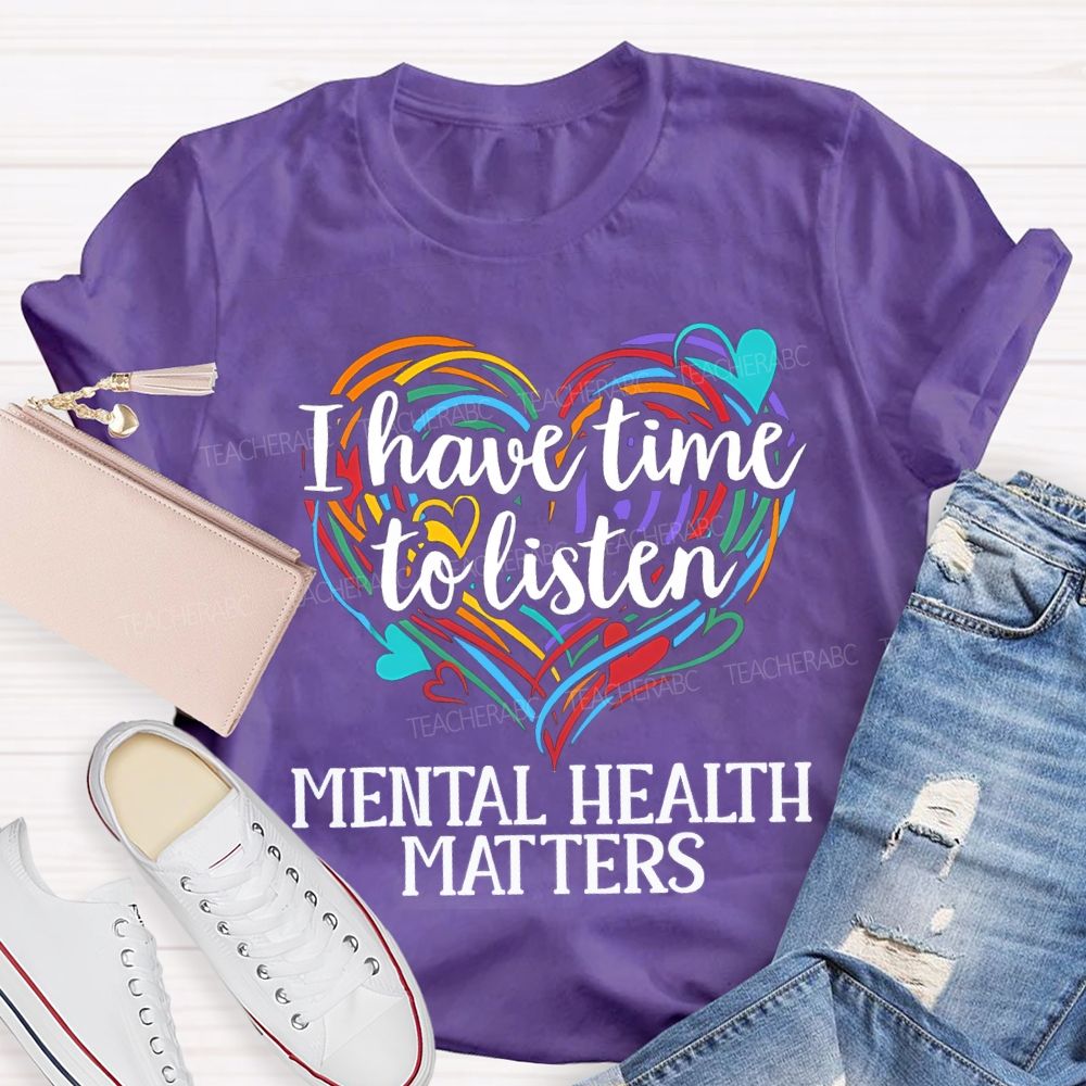 I Have Time To Listen Mental Health Matters Teacher T-shirt