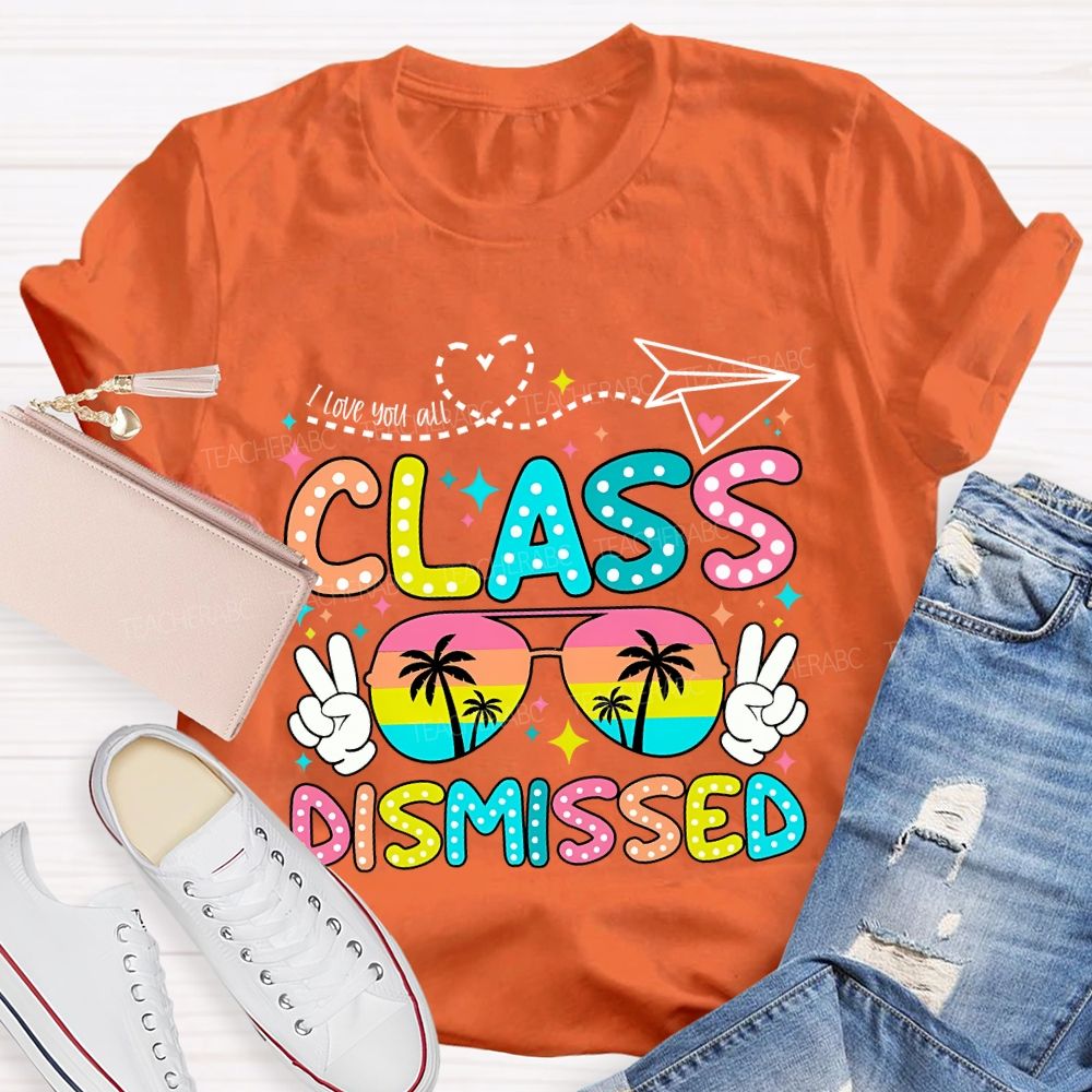 I Love You All Class Dismissed Last Day Of School Teacher T-shirt
