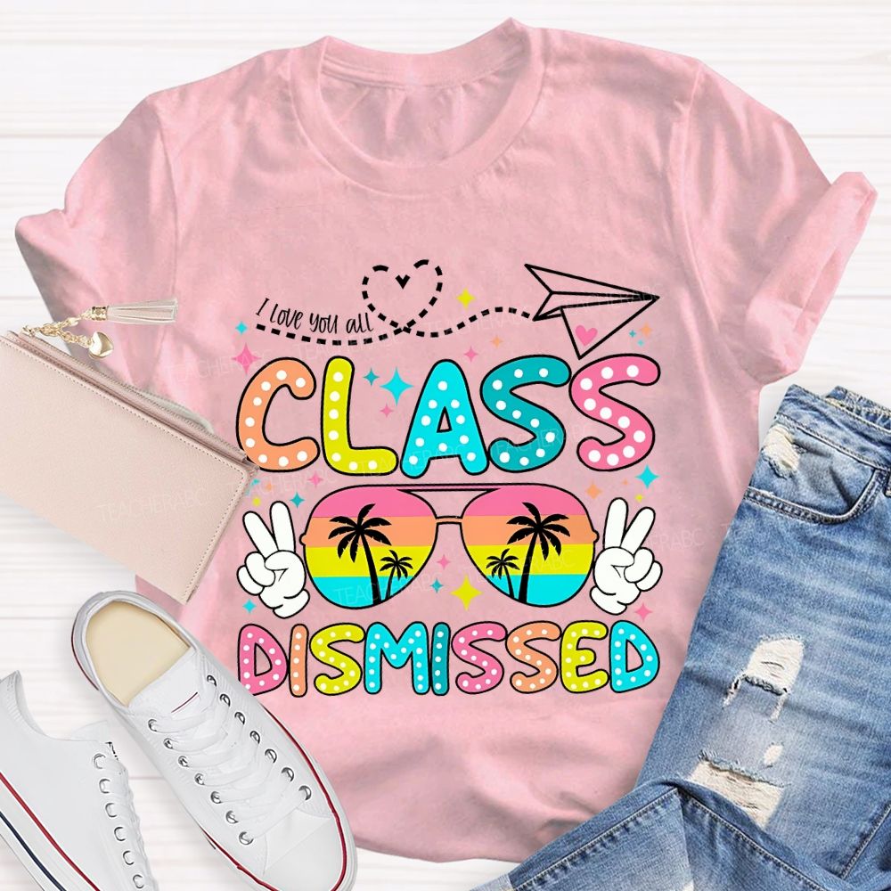 I Love You All Class Dismissed Last Day Of School Teacher T-shirt