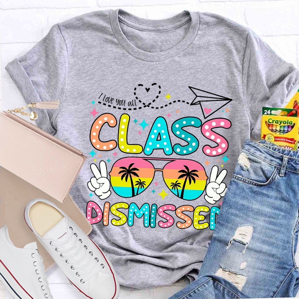 I Love You All Class Dismissed Last Day Of School Teacher T-shirt