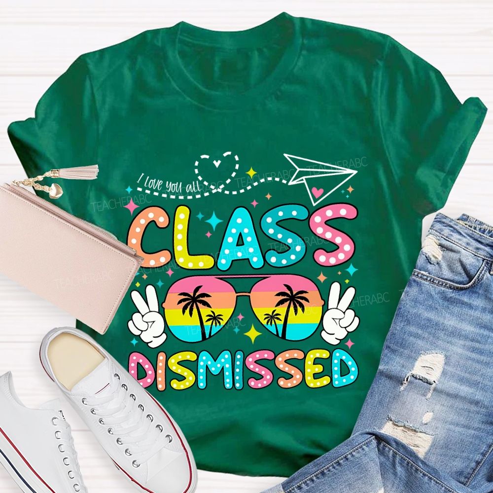 I Love You All Class Dismissed Last Day Of School Teacher T-shirt