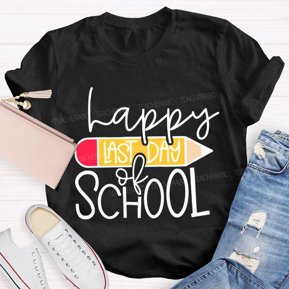 Happy Last Day Of School And Pencil Teacher T-shirt