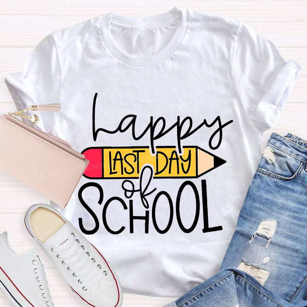 Happy Last Day Of School And Pencil Teacher T-shirt