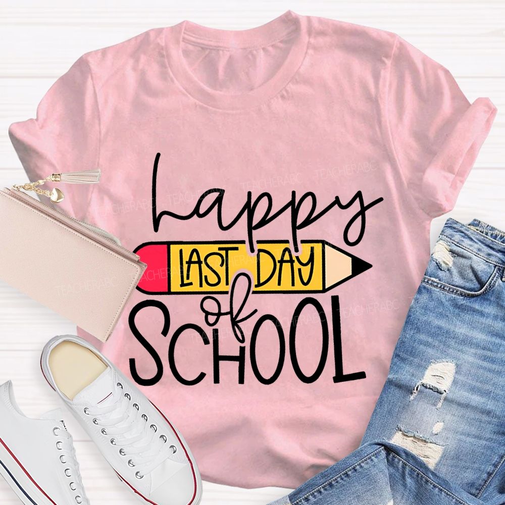 Happy Last Day Of School And Pencil Teacher T-shirt