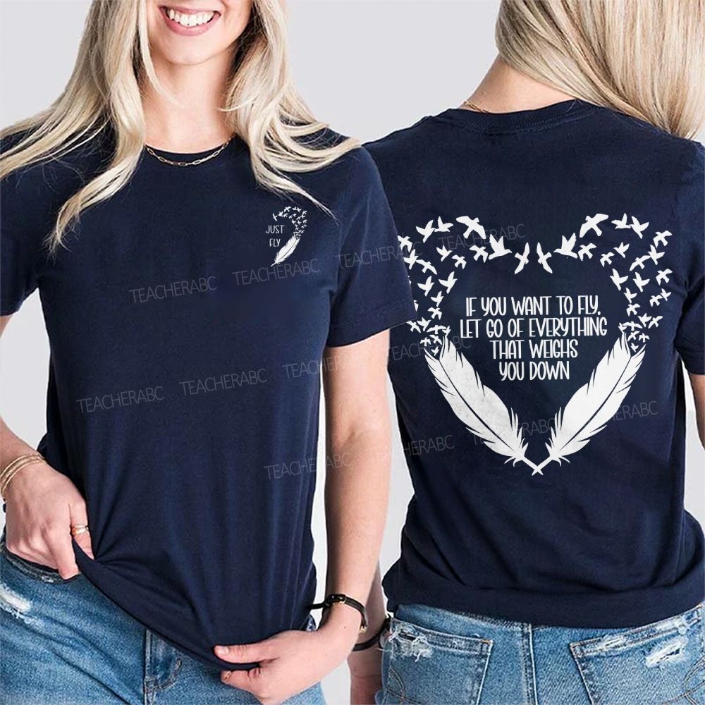 Just Fly If You Want To Fly Let Go Of Everything That Weighs You Down Double Printed T-shirt