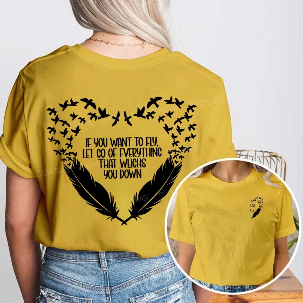 Just Fly If You Want To Fly Let Go Of Everything That Weighs You Down Double Printed T-shirt
