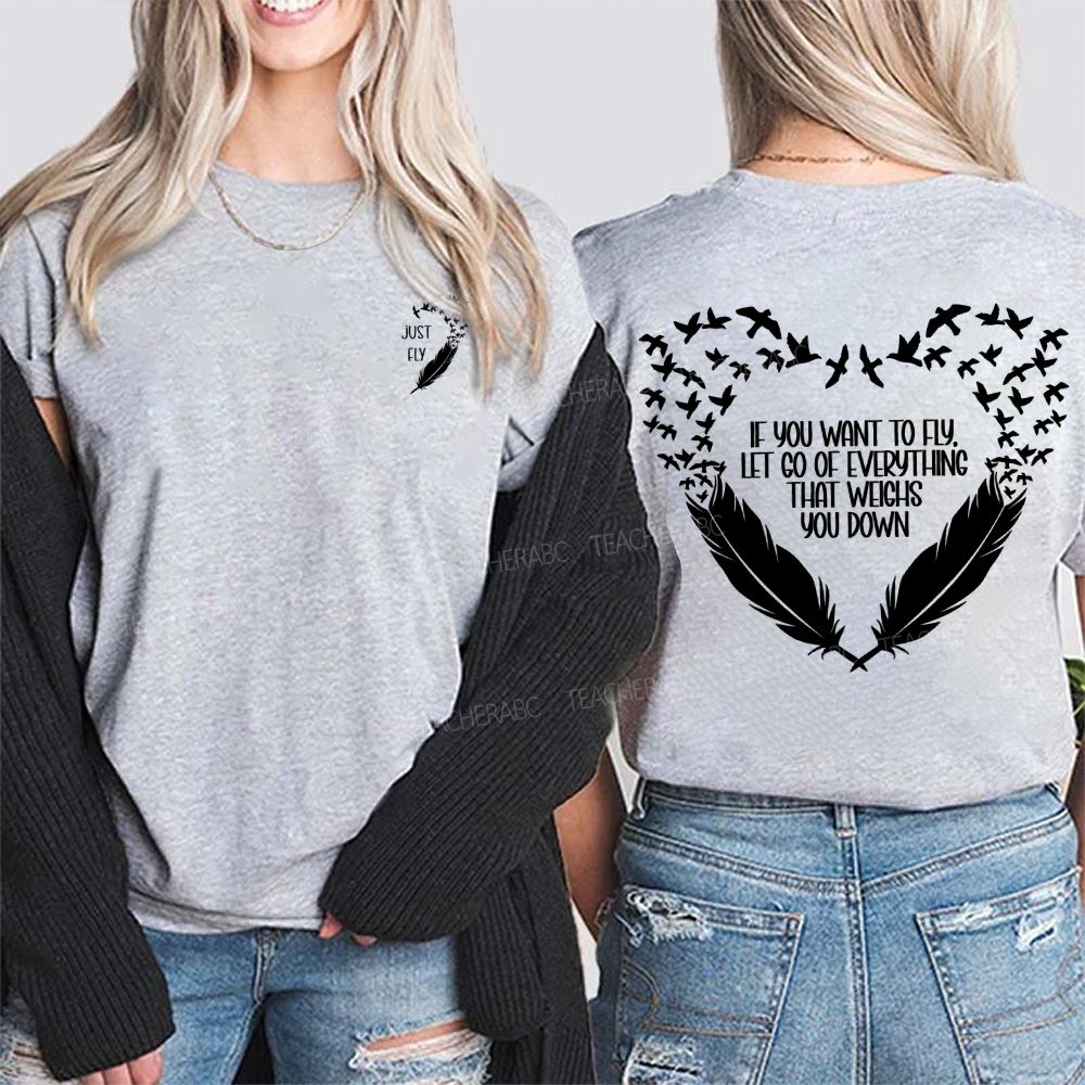 Just Fly If You Want To Fly Let Go Of Everything That Weighs You Down Double Printed T-shirt