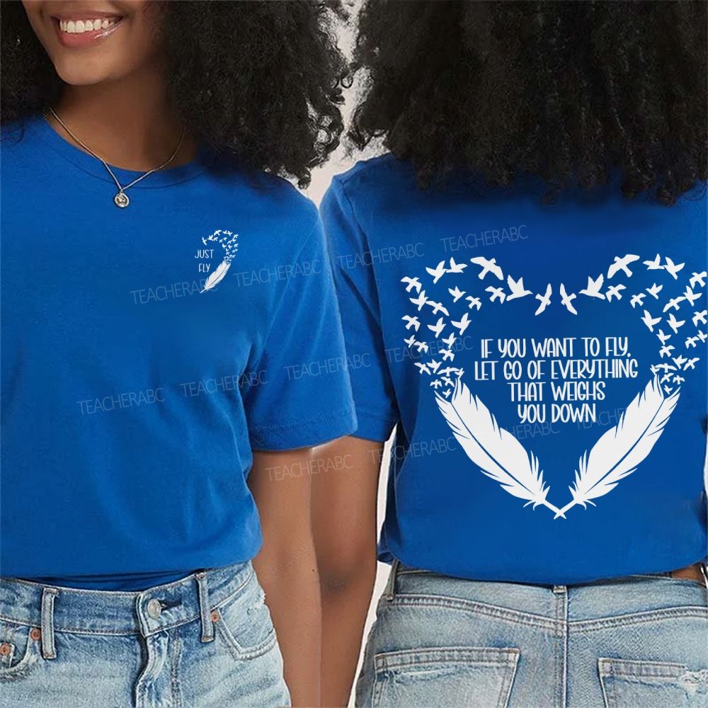 Just Fly If You Want To Fly Let Go Of Everything That Weighs You Down Double Printed T-shirt