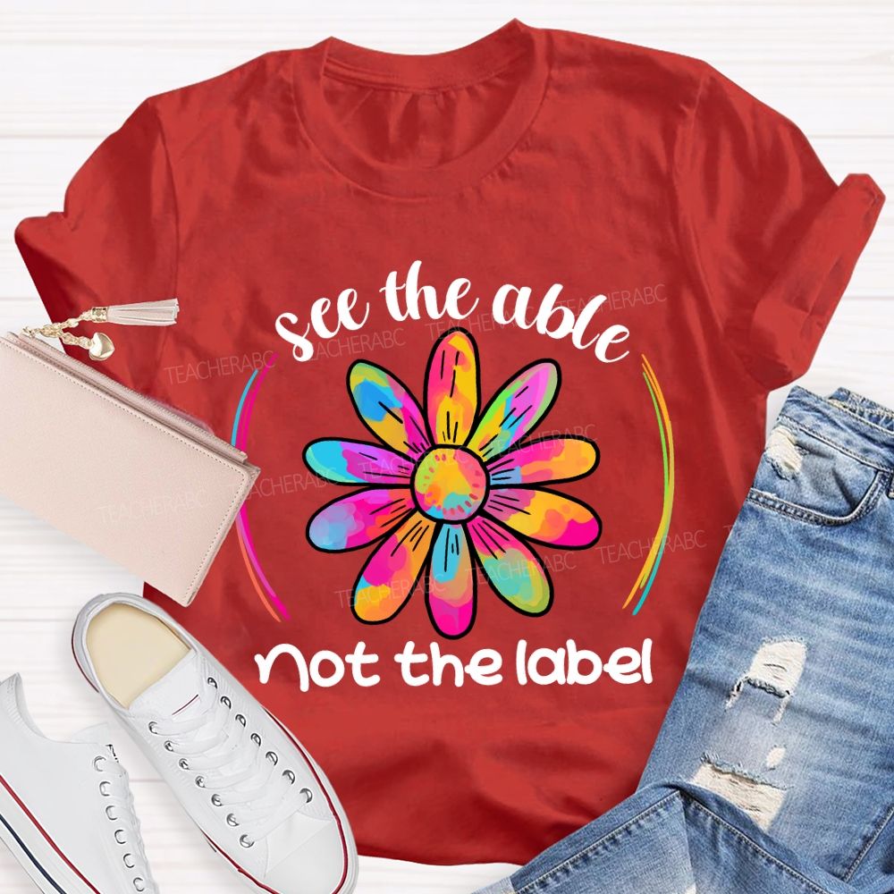See The Able Not The Label Colorful Folwer Teacher T-shirt