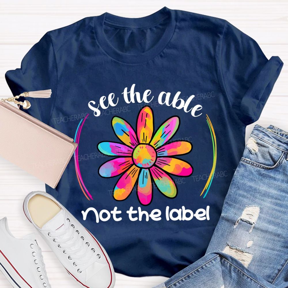 See The Able Not The Label Colorful Folwer Teacher T-shirt