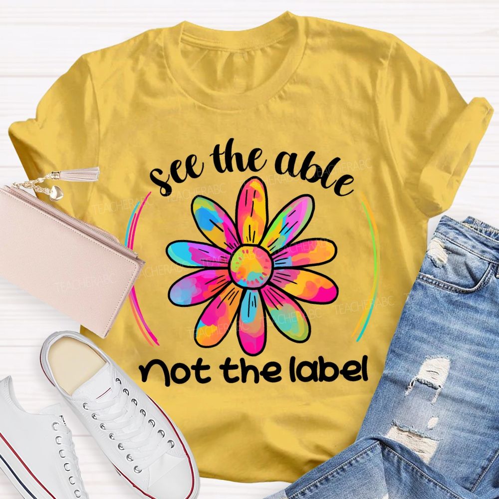 See The Able Not The Label Colorful Folwer Teacher T-shirt