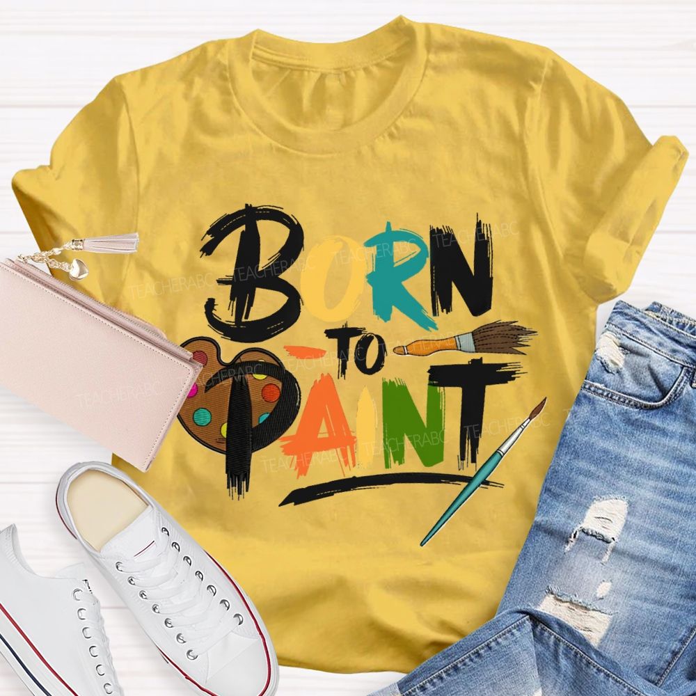 Born To Paint Teacher T-Shirt