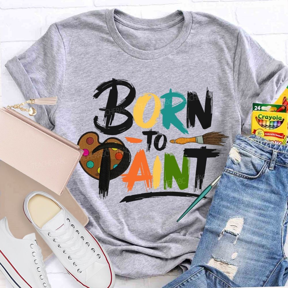 Born To Paint Teacher T-Shirt