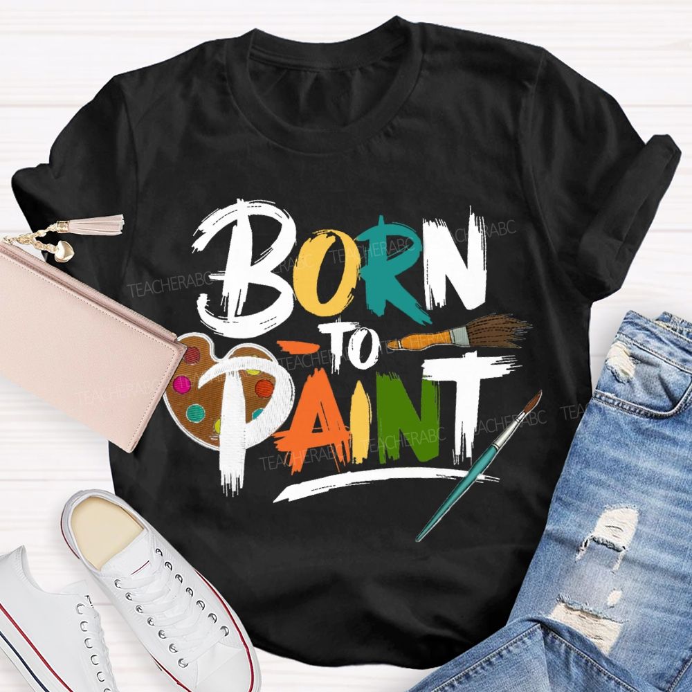 Born To Paint Teacher T-Shirt