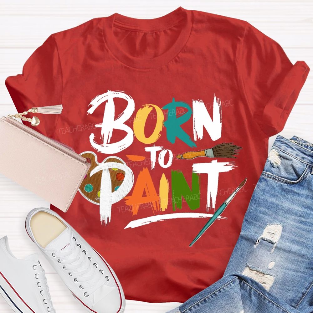 Born To Paint Teacher T-Shirt