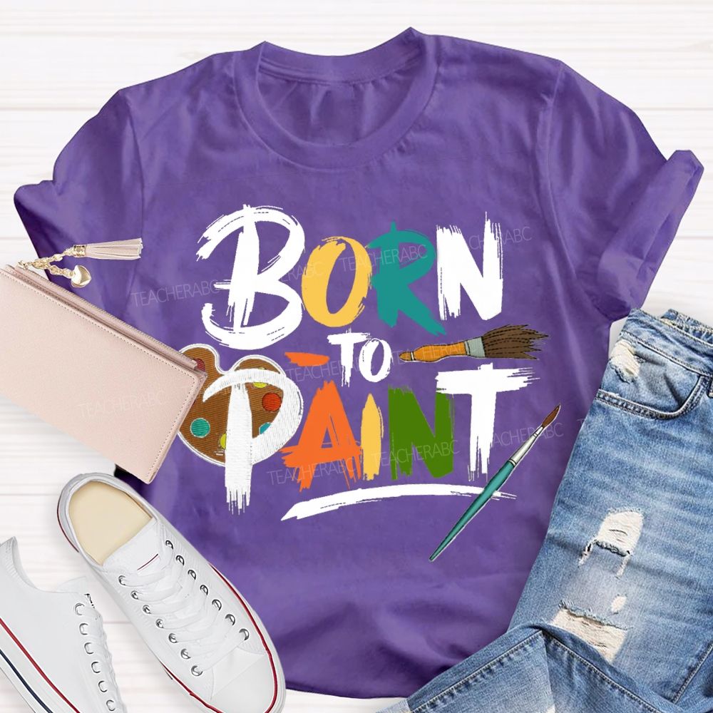 Born To Paint Teacher T-Shirt