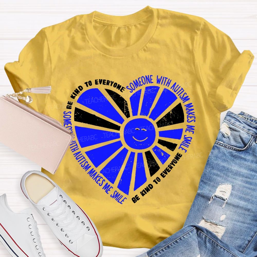 Be Kind To Everyone Someone With Autism Makes Me Smile Teacher T-Shirt