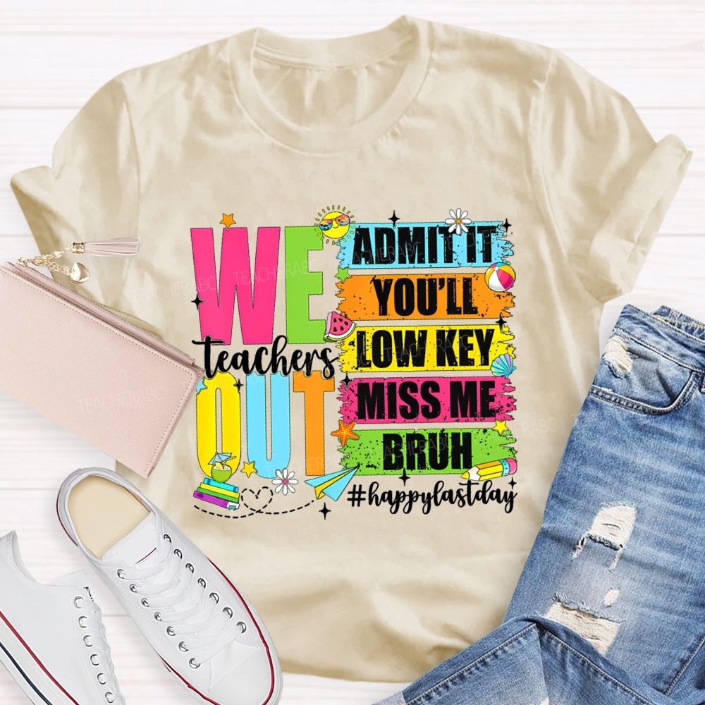 We Out Admit It You'Ll Low Key Miss Me Bruh Happy Last Day Teacher T-shirt