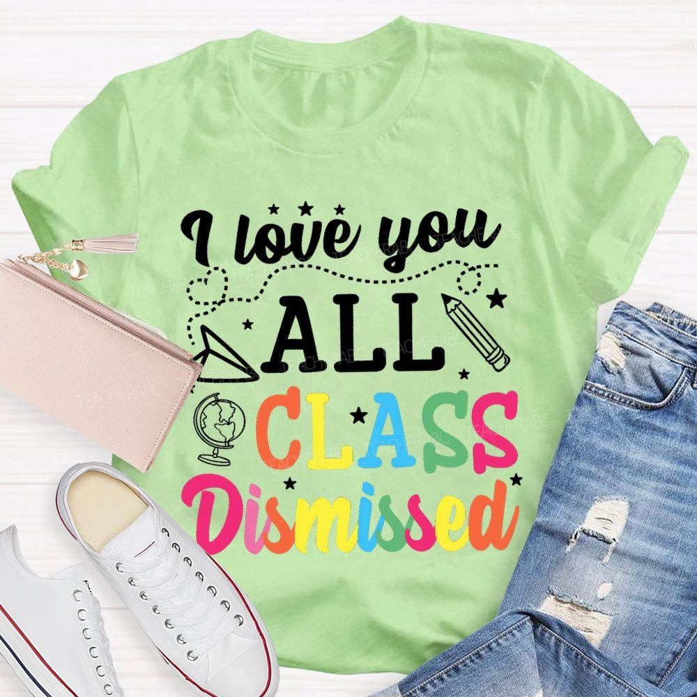 I Love You All Class Dismissed Colorful Letter Teacher T-shirt