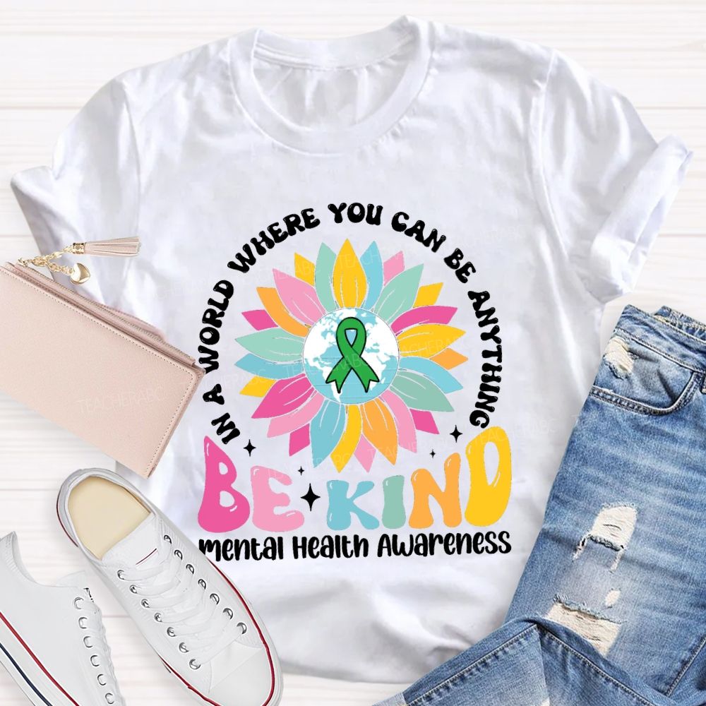 In A World You Can Be Anything Be Kind Mental Health Awareness Teacher T-Shirt