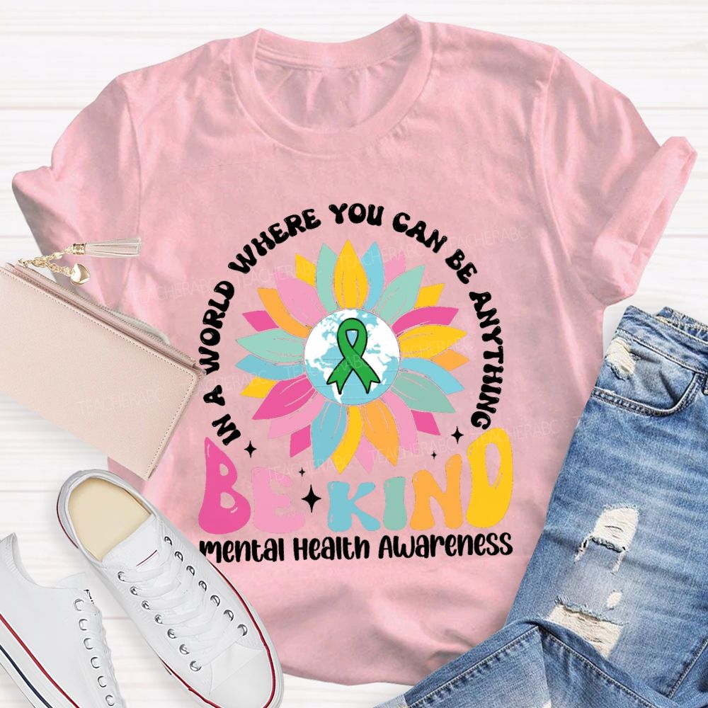 In A World You Can Be Anything Be Kind Mental Health Awareness Teacher T-Shirt